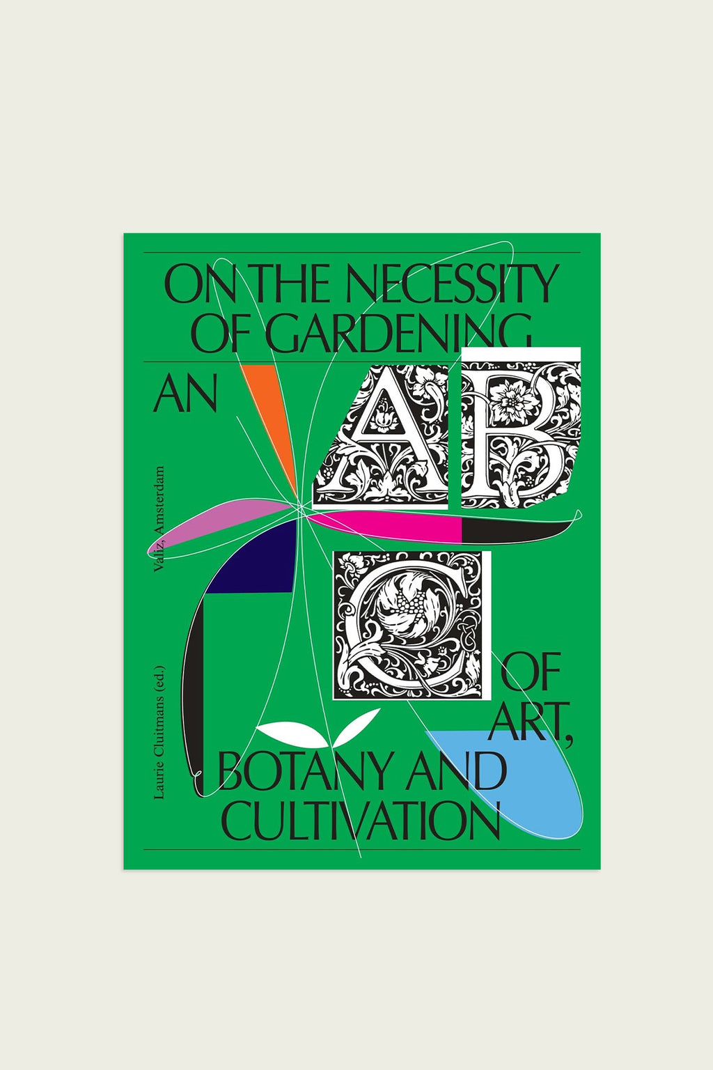 On the Necessity of Gardening: An ABC of Art, Botany and Cultivation